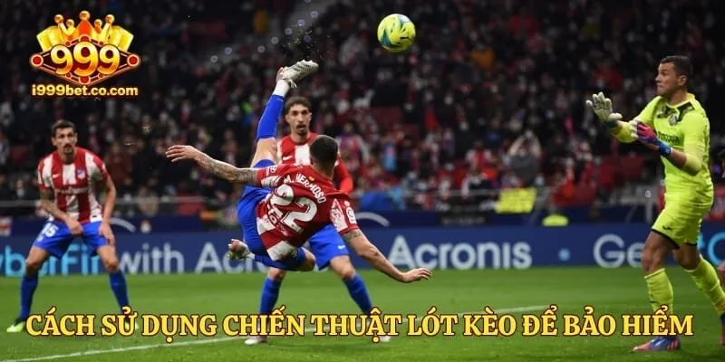 Cách sử dụng chiến thuật lót kèo để bảo hiểm nguồn vốn
