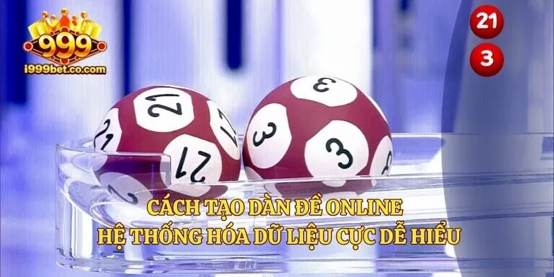 Cách Tạo Dàn Đề Online - Hệ Thống Hóa Dữ Liệu Cực Dễ Hiểu