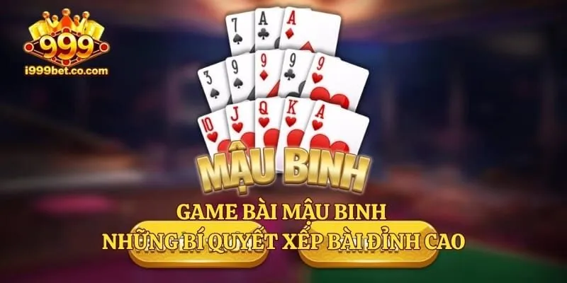 Game Bài Mậu Binh - Những Bí Quyết Xếp Bài Đỉnh Cao