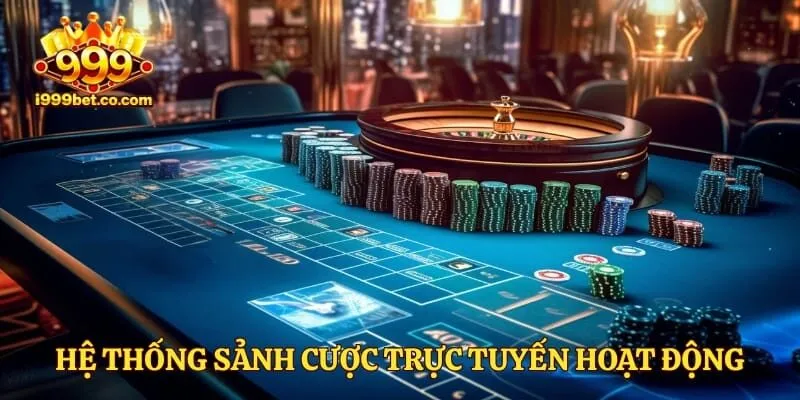 Hệ thống sảnh cược trực tuyến hoạt động cực kỳ sôi động