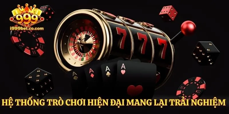 Hệ thống trò chơi hiện đại mang lại trải nghiệm giải trí đỉnh cao