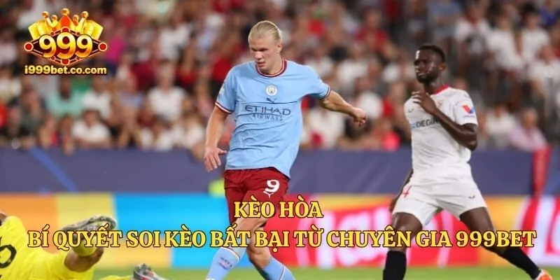 Kèo Hòa - Bí Quyết Soi Kèo Bất Bại Từ Chuyên Gia 999bet