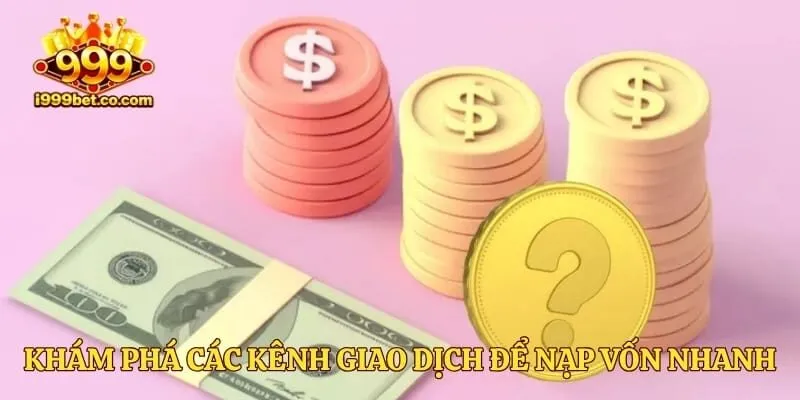Khám phá các kênh giao dịch để nạp vốn nhanh