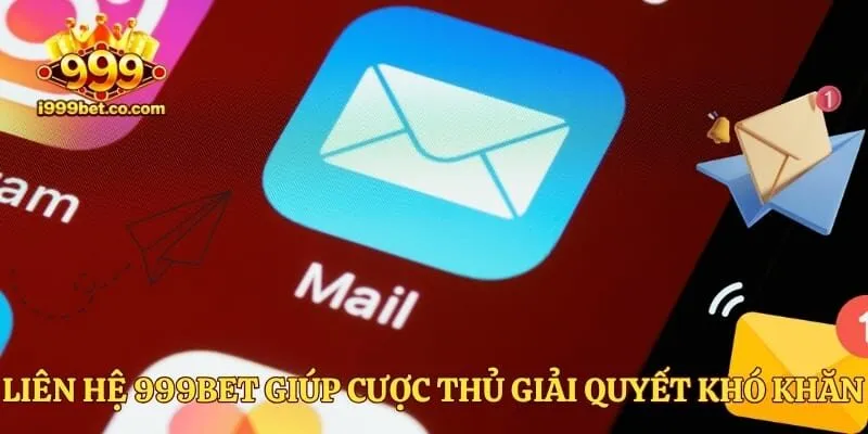 Liên hệ 999bet giúp cược thủ giải quyết khó khăn ngay lập tức