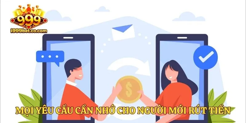 Mọi yêu cầu cần nhớ cho người mới rút tiền vào tài khoản