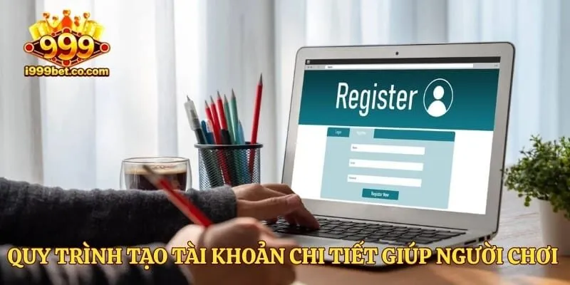 Quy trình tạo tài khoản chi tiết giúp người chơi thực hiện dễ dàng