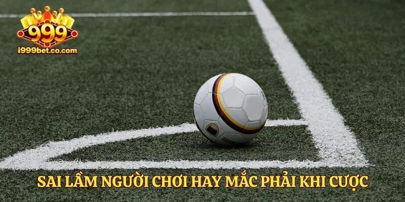 Sai lầm người chơi hay mắc phải khi cược phạt góc