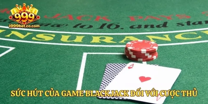 Sức hút của game Blackjack đối với cược thủ