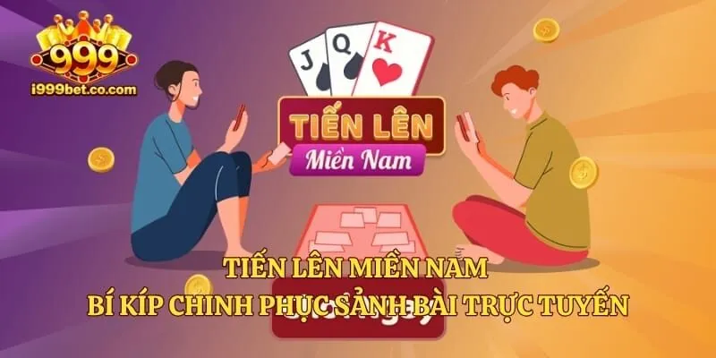 Tiến Lên Miền Nam - Bí Kíp Chinh Phục Sảnh Bài Trực Tuyến