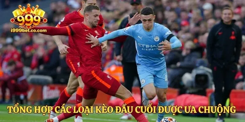 Tổng hợp các loại kèo đầu cuối được ưa chuộng hiện nay
